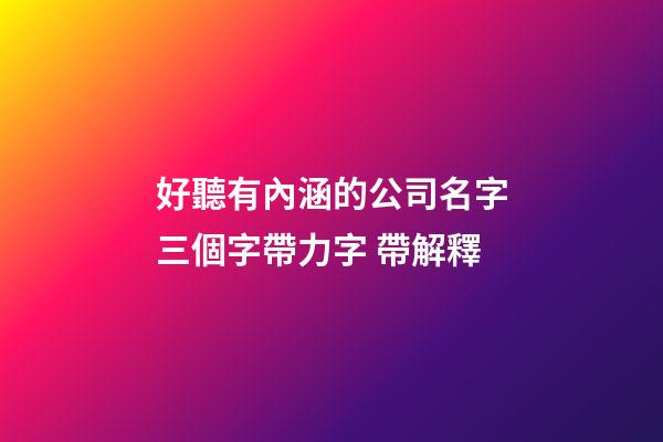 好聽有內涵的公司名字三個字帶力字 帶解釋-第1張-公司起名-玄機派
